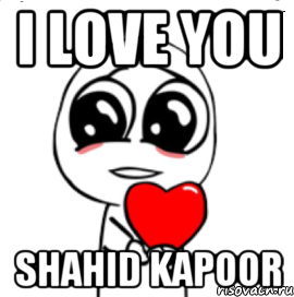 i love you shahid kapoor, Мем  Я тебя люблю