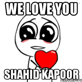 we love you shahid kapoor, Мем  Я тебя люблю