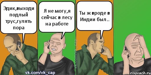 Эдик,выходи подлый трус,гулять пора Я не могу,я сейчас в лесу на работе Ты ж вроде в Индии был.., Комикс С кэпом (разговор по телефону)