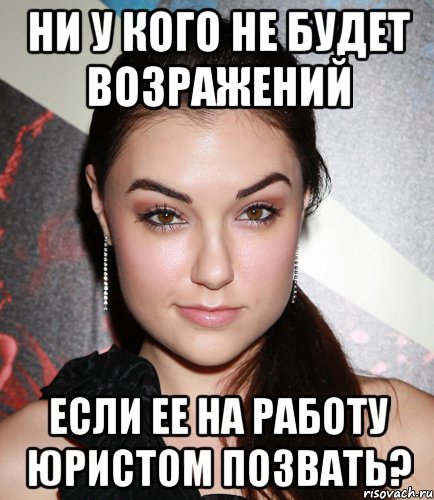 ни у кого не будет возражений если ее на работу юристом позвать?, Мем  Саша Грей улыбается