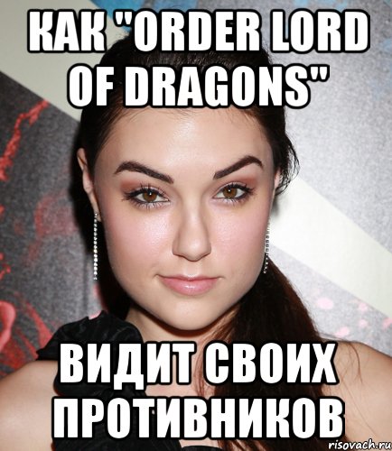 как "order lord of dragons" видит своих противников, Мем  Саша Грей улыбается