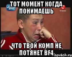 тот момент когда понимаешь что твой комп не потянет bf4, Мем  Сашок Фокин