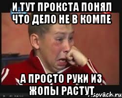 и тут прокста понял что дело не в компе а просто руки из жопы растут