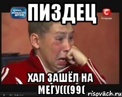 пиздец хал зашёл на мегу(((99(