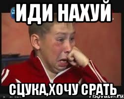иди нахуй сцука,хочу срать