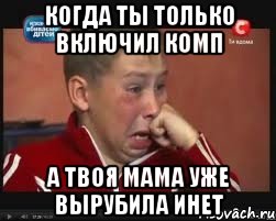 когда ты только включил комп а твоя мама уже вырубила инет, Мем  Сашок Фокин