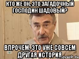 кто же он, это загадочный господин шадовый? впрочем, это уже совсем другая история, Мем Каневский (Но это уже совсем другая история)