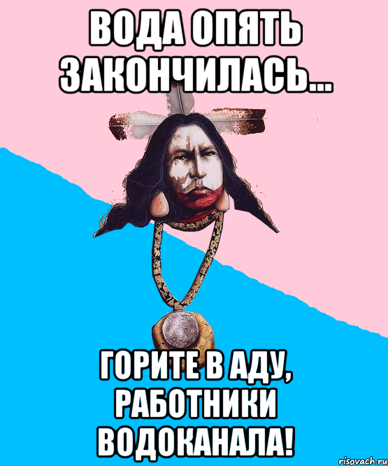 вода опять закончилась... горите в аду, работники водоканала!, Мем Шаманизмус