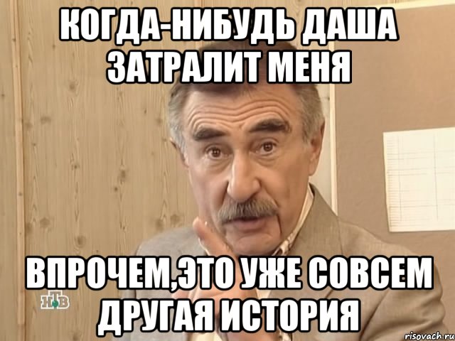 когда-нибудь даша затралит меня впрочем,это уже совсем другая история, Мем Каневский (Но это уже совсем другая история)