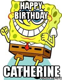 happy birthday catherine, Мем спанч боб