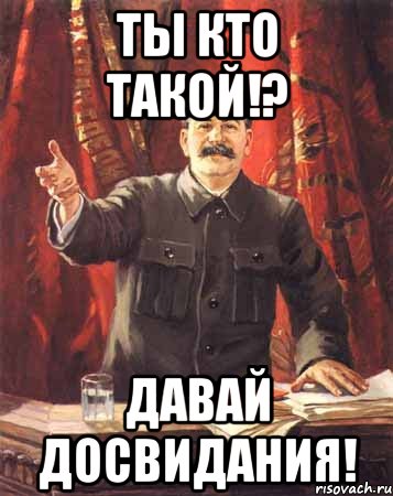 ты кто такой!? давай досвидания!