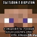 ты тупой а я крутой я смешной а ты хреновый нельзя доверить даже клаву и мышь, Мем стив