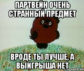 партвейн очень странный предмет вроде ты лучше, а выигрыша нет