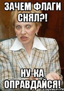 зачем флаги снял?! ну-ка оправдайся!