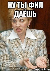 ну ты фил даёшь 
