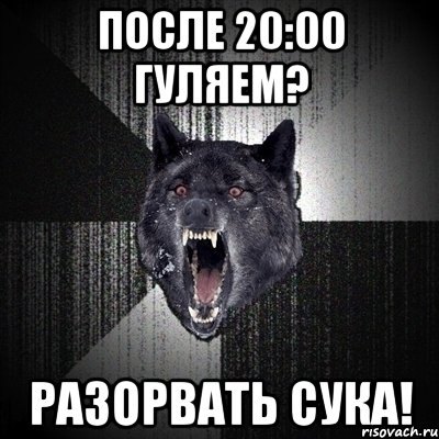 после 20:00 гуляем? разорвать сука!, Мем Сумасшедший волк