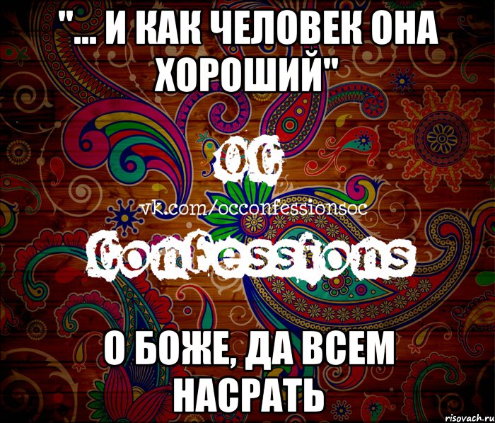 "... и как человек она хороший" о боже, да всем насрать, Мем такой типичный OC Confessions