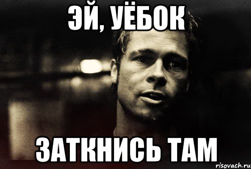 эй, уёбок заткнись там, Мем Тайлер