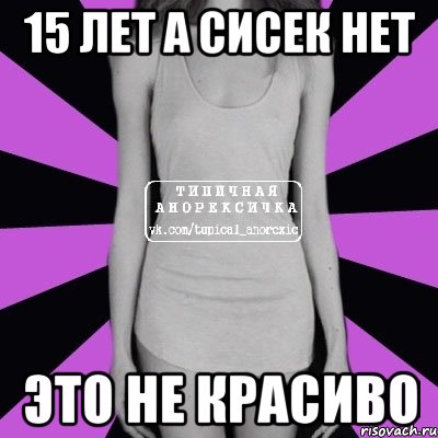 15 лет а сисек нет это не красиво, Мем Типичная анорексичка