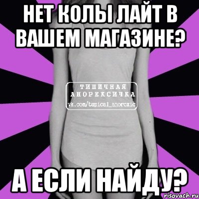 нет колы лайт в вашем магазине? а если найду?, Мем Типичная анорексичка