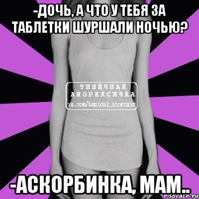 -дочь, а что у тебя за таблетки шуршали ночью? -аскорбинка, мам.., Мем Типичная анорексичка