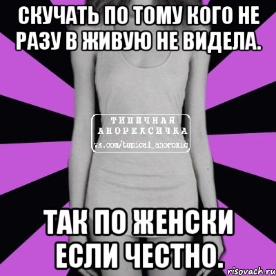 скучать по тому кого не разу в живую не видела. так по женски если честно., Мем Типичная анорексичка