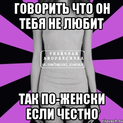 говорить что он тебя не любит так по-женски если честно, Мем Типичная анорексичка