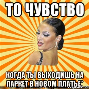 то чувство когда ты выходишь на паркет в новом платье*