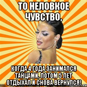 то неловкое чувство, когда 4 года занимался танцами, потом 5 лет отдыхал и снова вернулся!