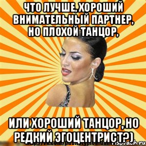что лучше, хороший внимательный партнер, но плохой танцор, или хороший танцор, но редкий эгоцентрист?), Мем Типичный бальник2