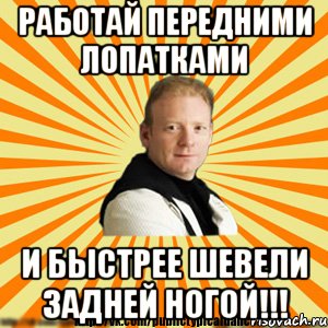 работай передними лопатками и быстрее шевели задней ногой!!!
