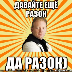 давайте ещё разок да разок)
