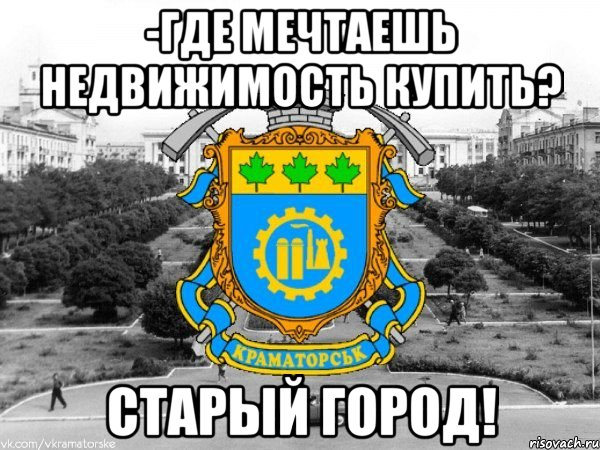 -где мечтаешь недвижимость купить? старый город!