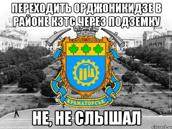 переходить орджоникидзе в районе кзтс через подземку не, не слышал, Мем Типичный Краматорск