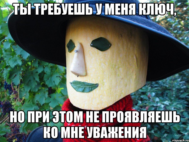 ты требуешь у меня ключ, но при этом не проявляешь ко мне уважения, Мем Типичный Кузьмич