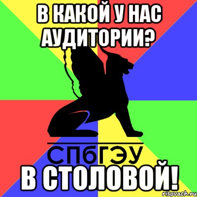 в какой у нас аудитории? в столовой!