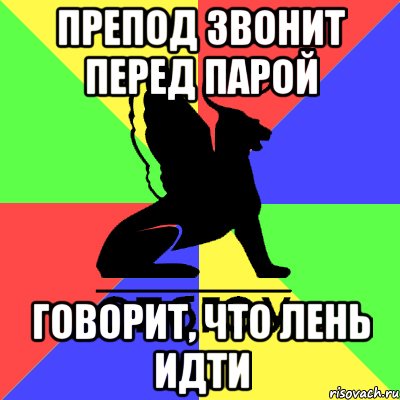препод звонит перед парой говорит, что лень идти