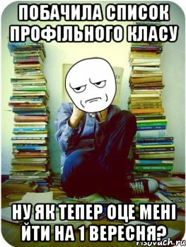 побачила список профільного класу ну як тепер оце мені йти на 1 вересня?