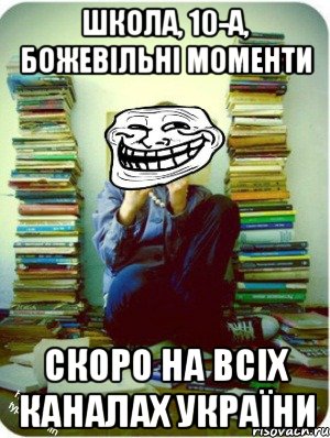 школа, 10-а, божевільні моменти скоро на всіх каналах україни
