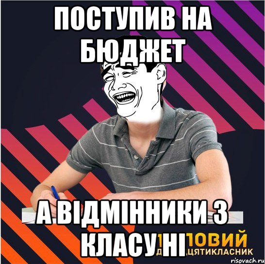 поступив на бюджет а відмінники з класу ні, Мем Типовий одинадцятикласник