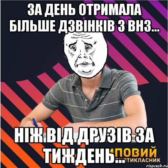 за день отримала більше дзвінків з внз... ніж від друзів за тиждень...