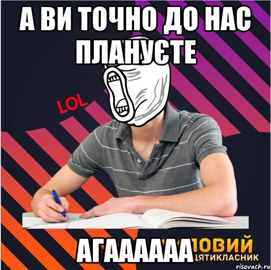 а ви точно до нас плануєте агаааааа, Мем Типовий одинадцятикласник