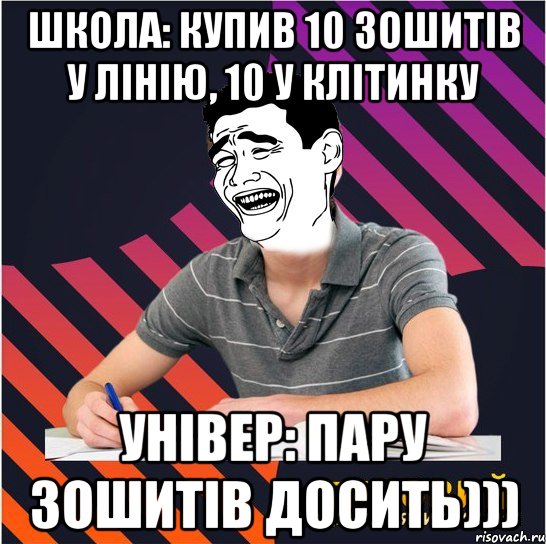 школа: купив 10 зошитів у лінію, 10 у клітинку універ: пару зошитів досить)))