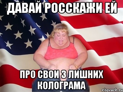 давай росскажи ей про свои 3 лишних колограма, Мем Толстая американка