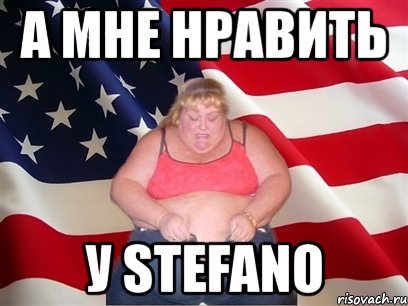 а мне нравить у stefano, Мем Толстая американка