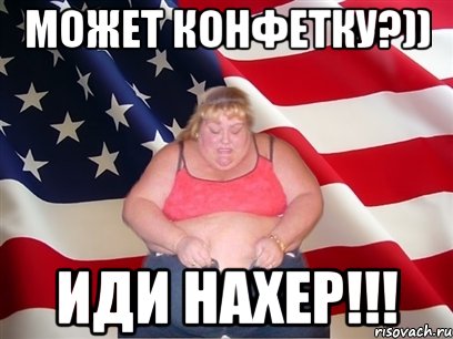 может конфетку?)) иди нахер!!!, Мем Толстая американка