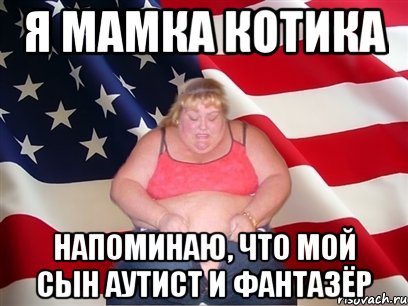 я мамка котика напоминаю, что мой сын аутист и фантазёр, Мем Толстая американка