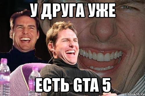 у друга уже есть gta 5, Мем том круз