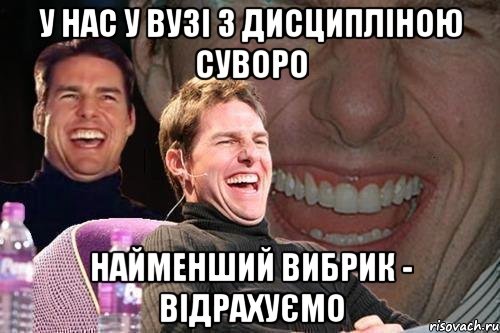 у нас у вузі з дисципліною суворо найменший вибрик - відрахуємо, Мем том круз