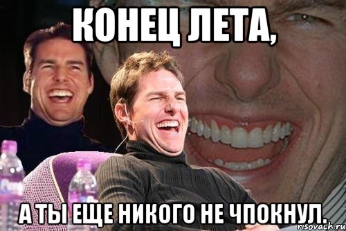 конец лета, а ты еще никого не чпокнул., Мем том круз